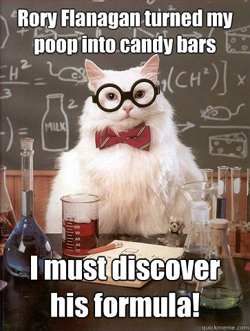 Rory Flanagan turned my poop into candy bars

 I must discover his formula!  Science Cat