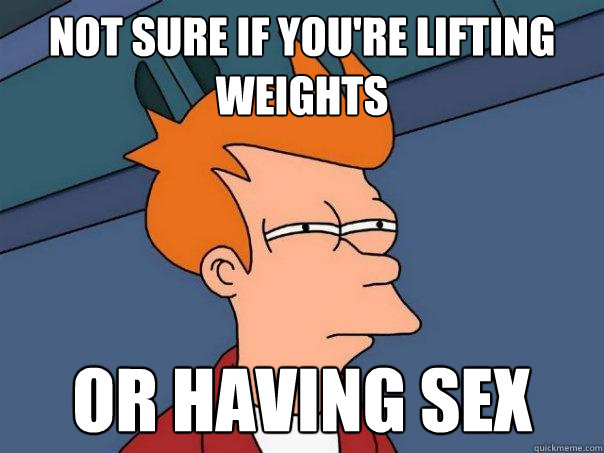 Not sure if you're lifting weights Or having sex  Futurama Fry