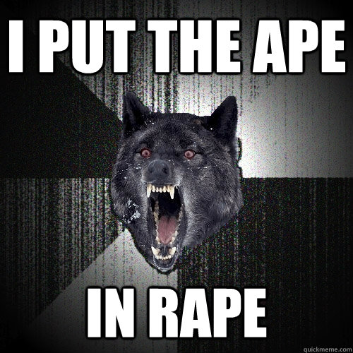 I PUT THE APE IN RAPE  Insanity Wolf