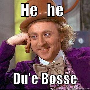        HE   HE                DU'E BØSSE     Creepy Wonka