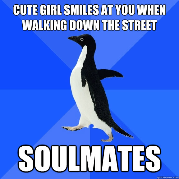 Cute girl smiles at you when walking down the street soulmates  Socially Awkward Penguin