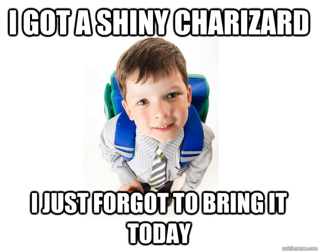 I got a shiny charizard i just forgot to bring it today  Lying School Kid