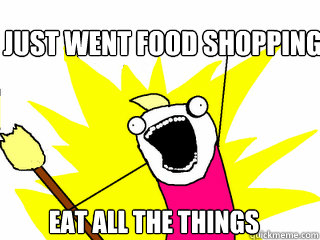 Just went food shopping eat all the things  All The Things