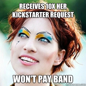 Receives 10x her kickstarter request won't pay band - Receives 10x her kickstarter request won't pay band  Scumbag Amanda Palmer