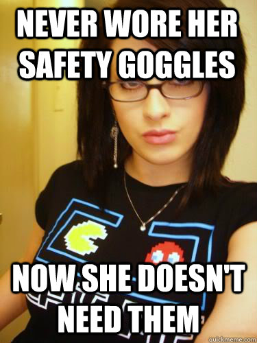 never wore her safety goggles now she doesn't need them - never wore her safety goggles now she doesn't need them  Cool Chick Carol