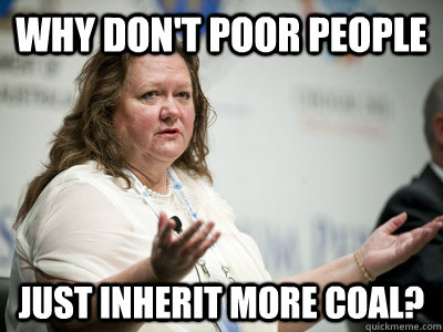 Why don't poor people just inherit more coal?  Befuddled Billionaire