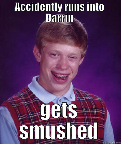 ACCIDENTLY RUNS INTO DARRIN GETS SMUSHED Bad Luck Brian