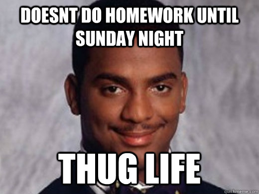 Doesnt do Homework Until Sunday Night THUG LIFE - Doesnt do Homework Until Sunday Night THUG LIFE  Carlton