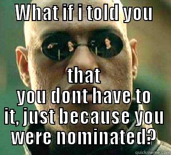 You do not have to jump in the ocean because you were nominated -     WHAT IF I TOLD YOU           THAT YOU DONT HAVE TO IT, JUST BECAUSE YOU WERE NOMINATED? Matrix Morpheus
