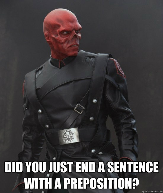  Did you just end a sentence with a preposition?  Grammar Nazi Red Skull