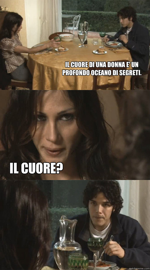 il cuore di una donna e' un profondo oceano di segreti. il cuore?  Ravioli