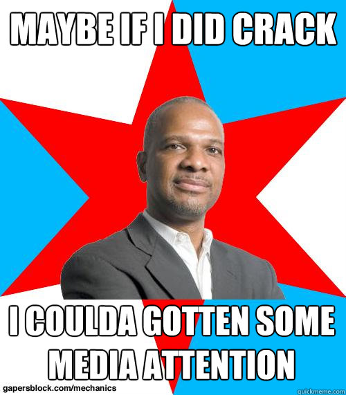 Maybe if I did crack I coulda gotten some media attention - Maybe if I did crack I coulda gotten some media attention  Mayor Walls