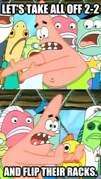 Let's take all off 2-2 and flip their racks.   Push it somewhere else Patrick