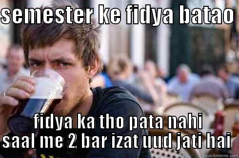 SEMESTER KE FIDYA BATAO  FIDYA KA THO PATA NAHI SAAL ME 2 BAR IZAT UUD JATI HAI  Lazy College Senior