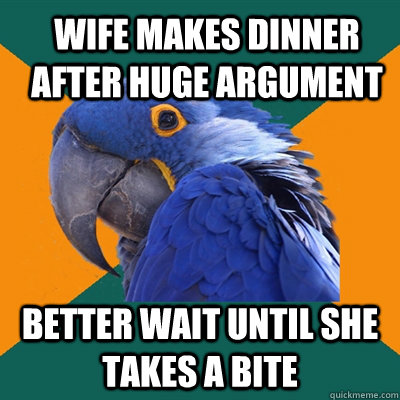 wife makes dinner after huge argument better wait until she takes a bite  Paranoid Parrot