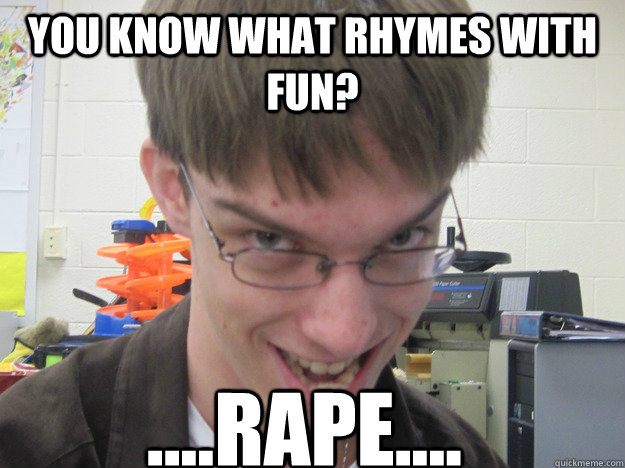 You Know What rhymes with fun? ....Rape.... - You Know What rhymes with fun? ....Rape....  Misc