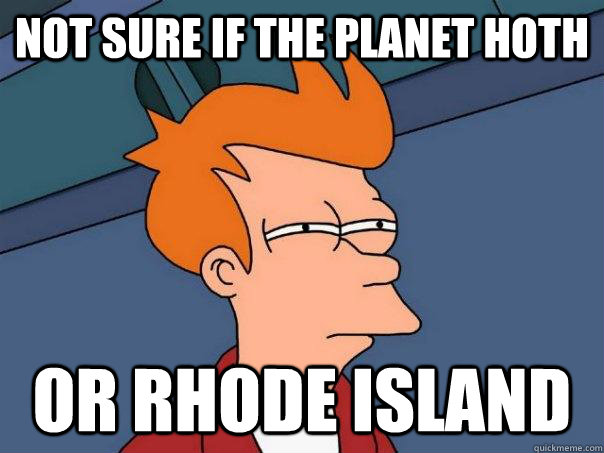 not sure if the planet hoth or rhode island - not sure if the planet hoth or rhode island  Futurama Fry