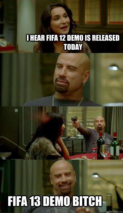 I hear fifa 12 demo is released today Fifa 13 demo bitch  Skinhead John