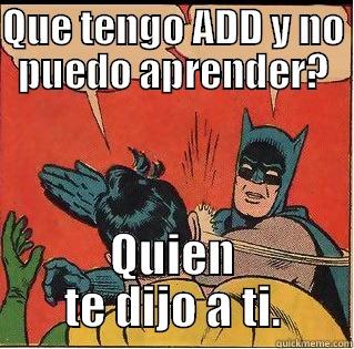 QUE TENGO ADD Y NO PUEDO APRENDER? QUIEN TE DIJO A TI. Slappin Batman