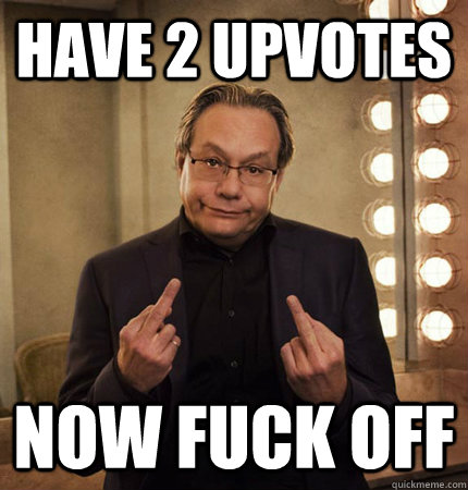 Now Fuck Off Lewis Black memes | quickmeme