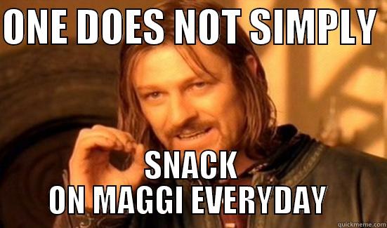 ONE DOES NOT SIMPLY  SNACK ON MAGGI EVERYDAY  Boromir