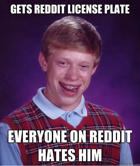 Gets Reddit License Plate everyone on reddit hates him  Bad Luck Brian