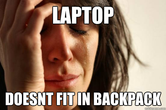 Laptop doesnt fit in backpack  First World Problems
