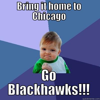 BRING IT HOME TO CHICAGO GO BLACKHAWKS!!! Success Kid
