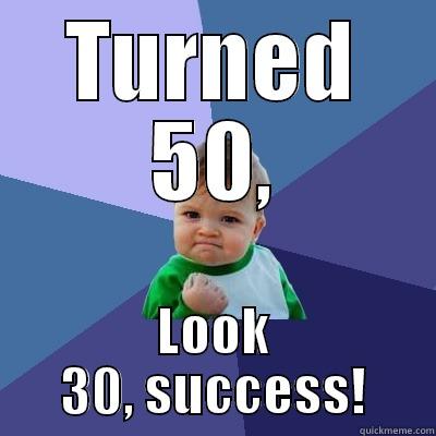 c bday - TURNED 50, LOOK 30, SUCCESS! Success Kid