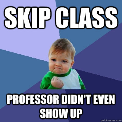 Skip Class Professor didn't even show up  Success Kid
