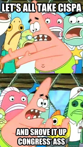 Let's all take CISPA and shove it up Congress' ass  Push it somewhere else Patrick