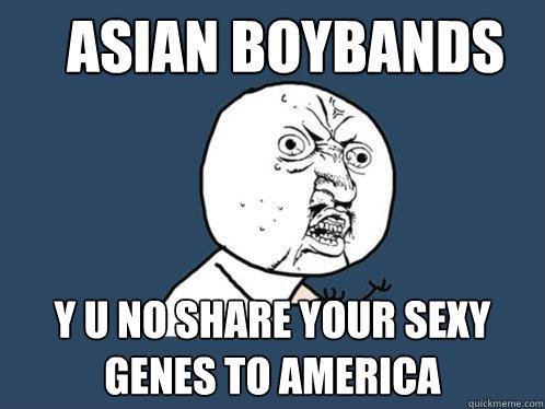 Asian boybands y u no share your sexy genes to america  Y U No