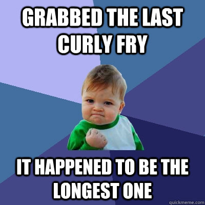 Grabbed the last curly fry It happened to be the longest one  Success Kid