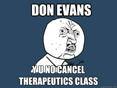 Don Evans y u no cancel
therapeutics class  Y U No