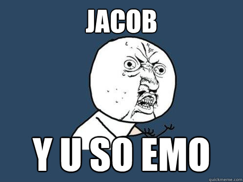 jacob y u so emo  Y U No