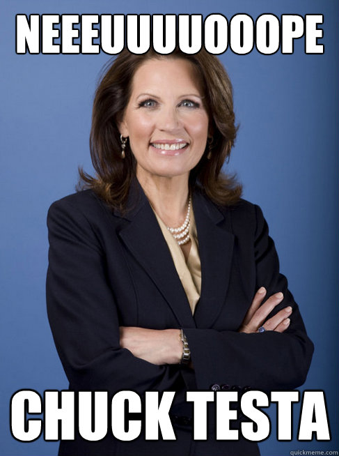 NEEEUUUUOOOPE CHUCK TESTA - NEEEUUUUOOOPE CHUCK TESTA  Michelle Bachman