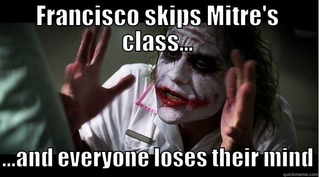 FRANCISCO SKIPS MITRE'S CLASS...  ...AND EVERYONE LOSES THEIR MIND Joker Mind Loss