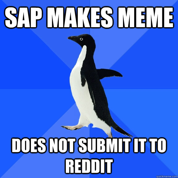 SAP makes meme does not submit it to reddit  Socially Awkward Penguin