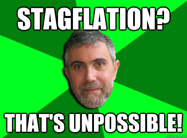 Stagflation? That's unpossible!  Advice Krugman