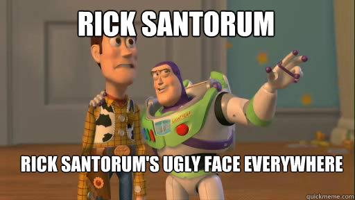 Rick Santorum Rick Santorum's ugly face everywhere  Everywhere