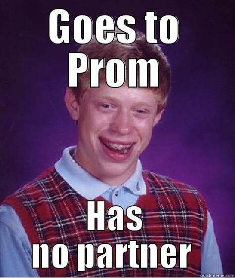 GOES TO PROM HAS NO PARTNER  Bad Luck Brian