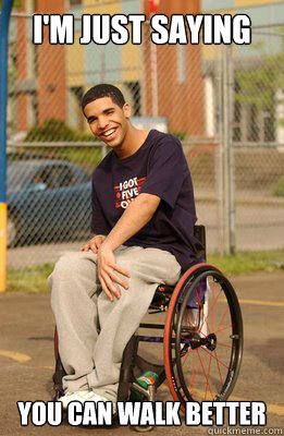 I'm Just Saying you can walk better - I'm Just Saying you can walk better  Drake