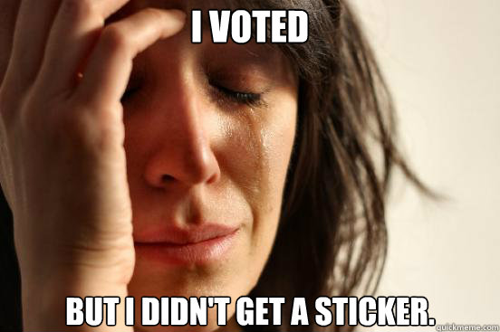 I voted but I didn't get a sticker.  First World Problems