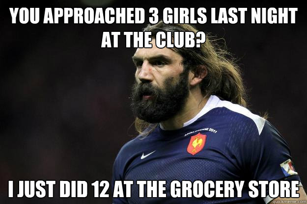 You approached 3 girls last night at the club? i just did 12 at the grocery store  Uncle Roosh