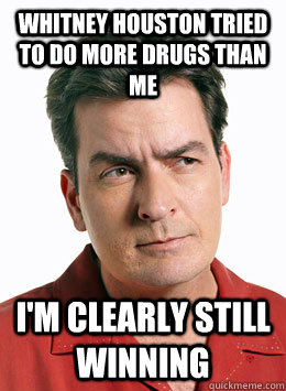 whitney houston tried to do more drugs than me i'm clearly still winning - whitney houston tried to do more drugs than me i'm clearly still winning  Misc