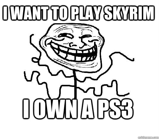 I want to play Skyrim i own a ps3 - I want to play Skyrim i own a ps3  SLENDER MAN TROLL
