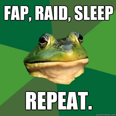 Fap, raid, sleep repeat.  Foul Bachelor Frog