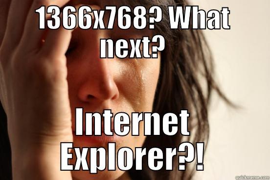 1366X768? WHAT NEXT? INTERNET EXPLORER?! First World Problems