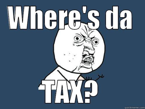WHERE'S DA TAX? Y U No