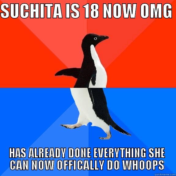 SUCHITA IS 18 NOW OMG  HAS ALREADY DONE EVERYTHING SHE CAN NOW OFFICIALLY DO WHOOPS Socially Awesome Awkward Penguin